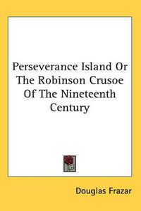 Cover image for Perseverance Island Or The Robinson Crusoe Of The Nineteenth Century