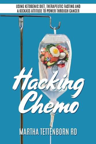 Cover image for Hacking Chemo: Using Ketogenic Diet, Therapeutic Fasting and a Kickass Attitude to Power through Cancer