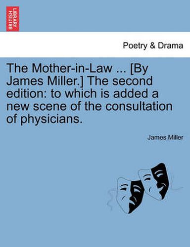 Cover image for The Mother-In-Law ... [By James Miller.] the Second Edition: To Which Is Added a New Scene of the Consultation of Physicians.