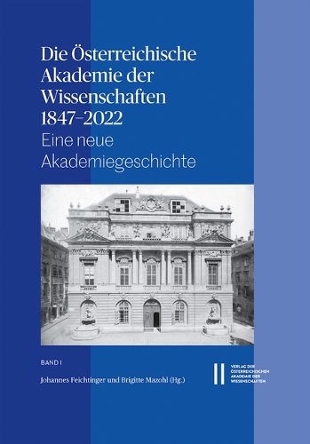 Cover image for Die Osterreichische Akademie Der Wissenschaften 1847-2022: Eine Neue Akademiegeschichte