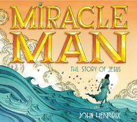 Cover image for Miracle Man: The Story of Jesus