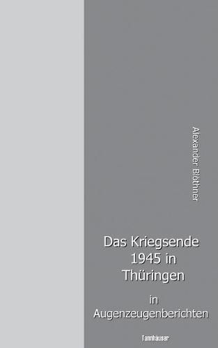 Das Kriegsende 1945 in Thuringen in Augenzeugenberichten