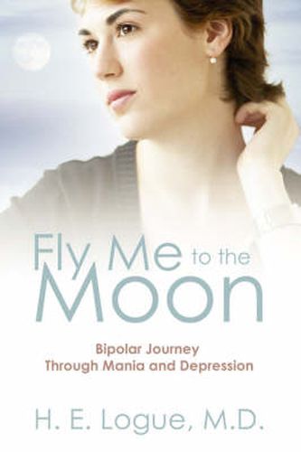 Cover image for Fly Me To The Moon: Bipolar Journey through Mania and Depression