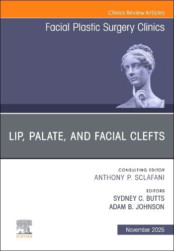 Cover image for Lip, Palate, and Facial Clefts, An Issue of Facial Plastic Surgery Clinics of North America: Volume 33-4