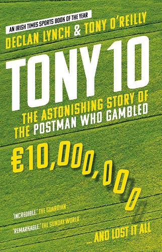 Cover image for Tony 10: The Astonishing Story of the Postman who Gambled EURO10,000,000 ... and lost it all