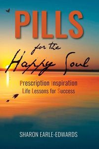 Cover image for Pills for the Happy Soul: Prescription Inspiration Life Lessons for Success