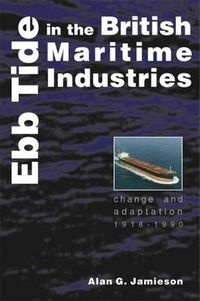 Cover image for Ebb Tide in the British Maritime Industries: Change and Adaptation, 1918-1990