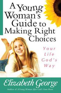 Cover image for A Young Woman's Guide to Making Right Choices: Your Life God's Way