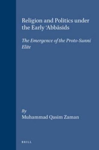 Cover image for Religion and Politics under the Early 'Abbasids: The Emergence of the Proto-Sunni Elite