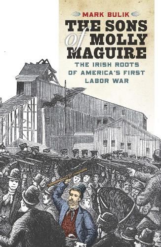 Cover image for The Sons of Molly Maguire: The Irish Roots of America's First Labor War