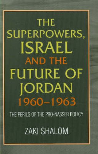 Superpowers, Israel & the Future of Jordan, 1960-63: The Perils of the Pro-Nasser Policy