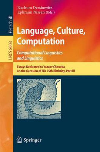 Cover image for Language, Culture, Computation: Computational Linguistics and Linguistics: Essays Dedicated to Yaacov Choueka on the Occasion of His 75 Birthday, Part III