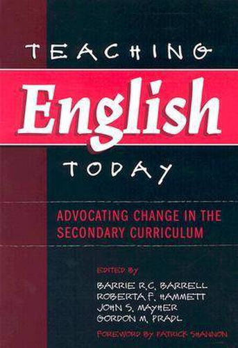 Cover image for Teaching English Today: Advocating Change in the Secondary Curriculum