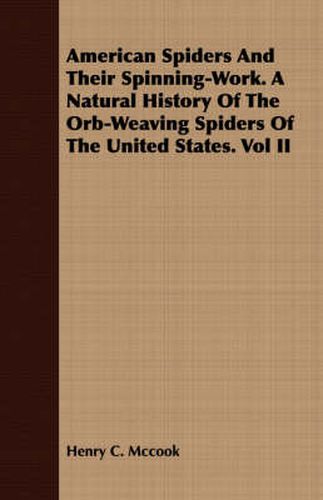 Cover image for American Spiders and Their Spinning-Work. a Natural History of the Orb-Weaving Spiders of the United States. Vol II