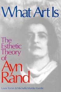 Cover image for What Art Is: The Esthetic Theory of Ayn Rand