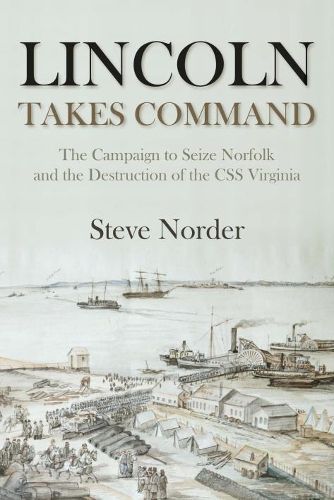 Cover image for Lincoln Takes Command: The Campaign to Seize Norfolk and the Destruction of the CSS Virginia