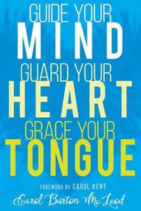 Cover image for Guide Your Mind, Guard Your Heart, Grace Your Tongue