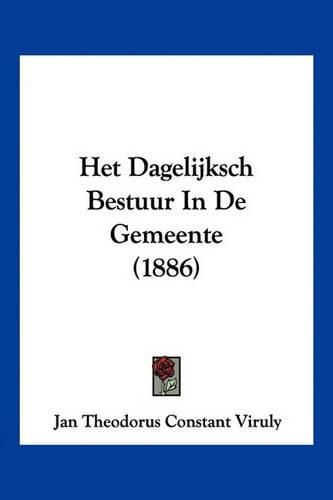 Cover image for Het Dagelijksch Bestuur in de Gemeente (1886)