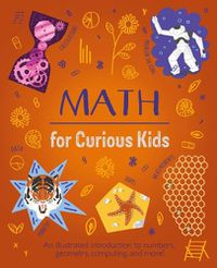 Cover image for Math for Curious Kids: An Illustrated Introduction to Numbers, Geometry, Computing, and More!