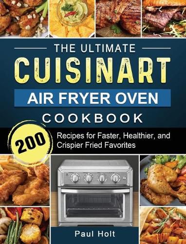 Cover image for The Ultimate Cuisinart Air Fryer Oven Cookbook: 200 Recipes for Faster, Healthier, and Crispier Fried Favorites