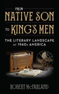 Cover image for From Native Son to King's Men: The Literary Landscape of 1940s America
