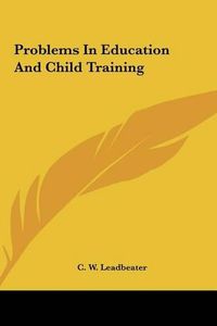 Cover image for Problems in Education and Child Training Problems in Education and Child Training