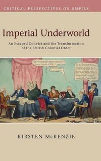 Cover image for Imperial Underworld: An Escaped Convict and the Transformation of the British Colonial Order