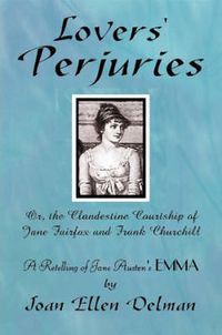 Cover image for Lovers' Perjuries; Or, The Clandestine Courtship Of Jane Fairfax and Frank Churchill: A Retelling of Jane Austen's EMMA (A Jane Austen Sequels Book)