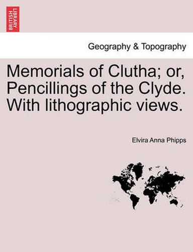Cover image for Memorials of Clutha; Or, Pencillings of the Clyde. with Lithographic Views.