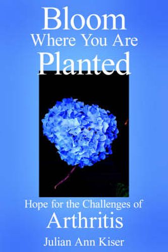 Cover image for Bloom Where You Are Planted: Hope for the Challenges of Arthritis