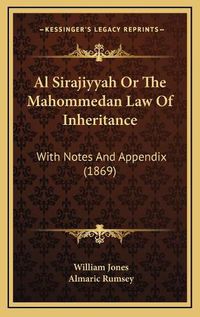 Cover image for Al Sirajiyyah or the Mahommedan Law of Inheritance: With Notes and Appendix (1869)