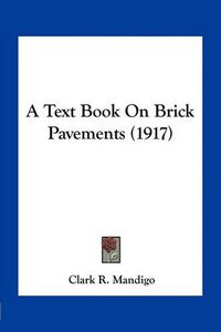 Cover image for A Text Book on Brick Pavements (1917)