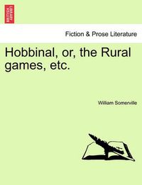 Cover image for Hobbinal, Or, the Rural Games, Etc.