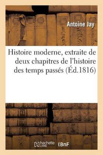 Histoire Moderne, Extraite de Deux Chapitres de l'Histoire Des Temps Passes: , A l'Usage de Tous Les Partis