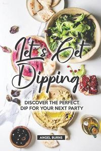 Cover image for Let's Get Dipping!: Discover the Perfect Dip for Your Next Party
