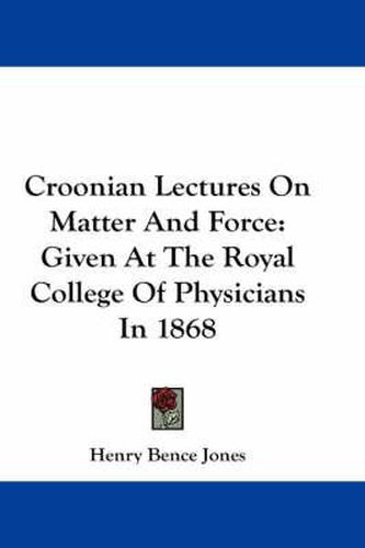 Cover image for Croonian Lectures on Matter and Force: Given at the Royal College of Physicians in 1868