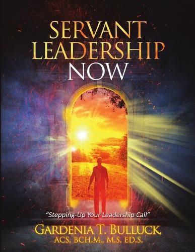 Servant Leadership Now: Stepping-Up Your Leadership Call