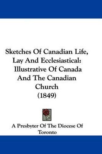 Sketches of Canadian Life, Lay and Ecclesiastical: Illustrative of Canada and the Canadian Church (1849)