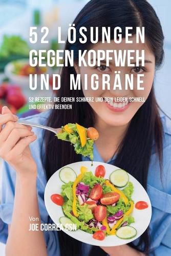 52 Loesungen gegen Kopfweh und Migrane: 52 Rezepte, die deinen Schmerz und dein Leiden schnell und effektiv beenden