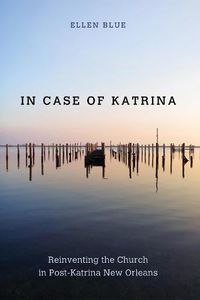 Cover image for In Case of Katrina: Reinventing the Church in Post-Katrina New Orleans