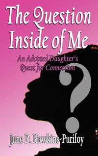 Cover image for The Question Inside of Me: An Adopted Daughter's Quest for Connection