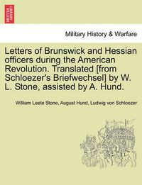 Cover image for Letters of Brunswick and Hessian Officers During the American Revolution. Translated [From Schloezer's Briefwechsel] by W. L. Stone, Assisted by A. Hund.