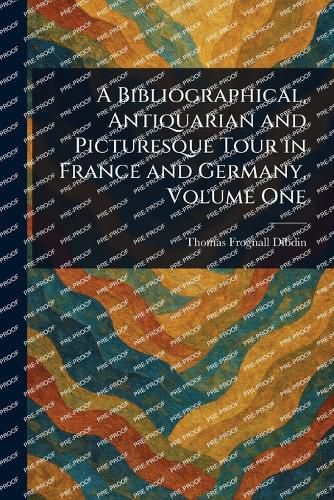 Cover image for A Bibliographical, Antiquarian and Picturesque Tour in France and Germany, Volume One