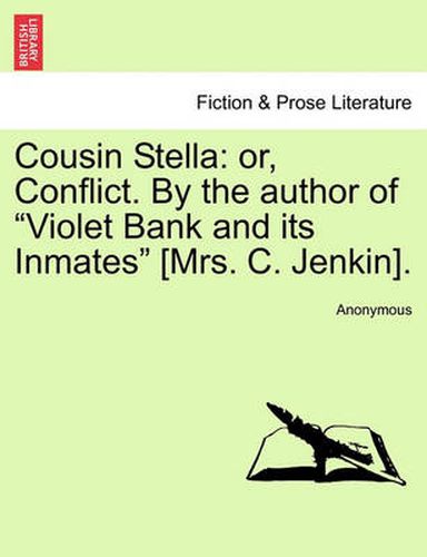 Cover image for Cousin Stella: Or, Conflict. by the Author of  Violet Bank and Its Inmates  [Mrs. C. Jenkin].