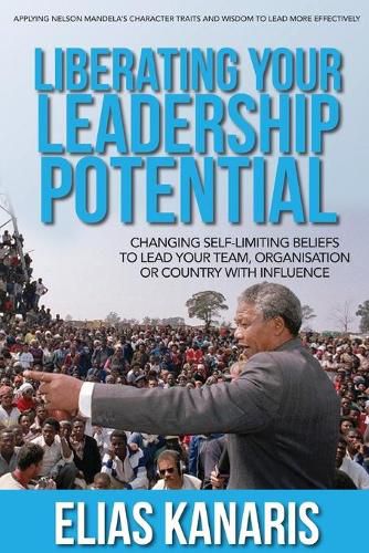 Liberating Your Leadership Potential: Changing Self-Limiting Beliefs to Lead Your Team, Organisation or Country with Influence