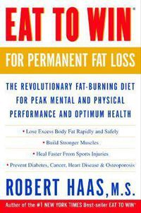 Cover image for Eat to Win for Permanent Fat Loss: The Revolutionary Fat-Burning Diet for Peak Mental and Physical Performance and Optimum Health