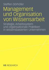 Cover image for Management Und Organisation Von Wissensarbeit: Strategie, Arbeitssystem Und Organisationale Praktiken in Wissensbasierten Unternehmen