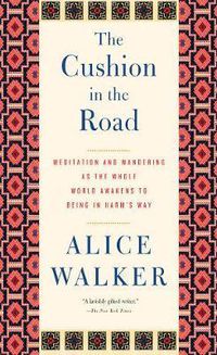 Cover image for The Cushion In The Road: Meditation and Wandering as the Whole World Awakens to Being in Harm's Way