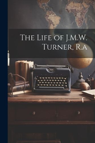 Cover image for The Life of J.M.W. Turner, R.a