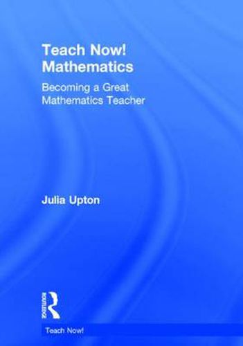 Cover image for Teach Now! Mathematics: Becoming a Great Mathematics Teacher